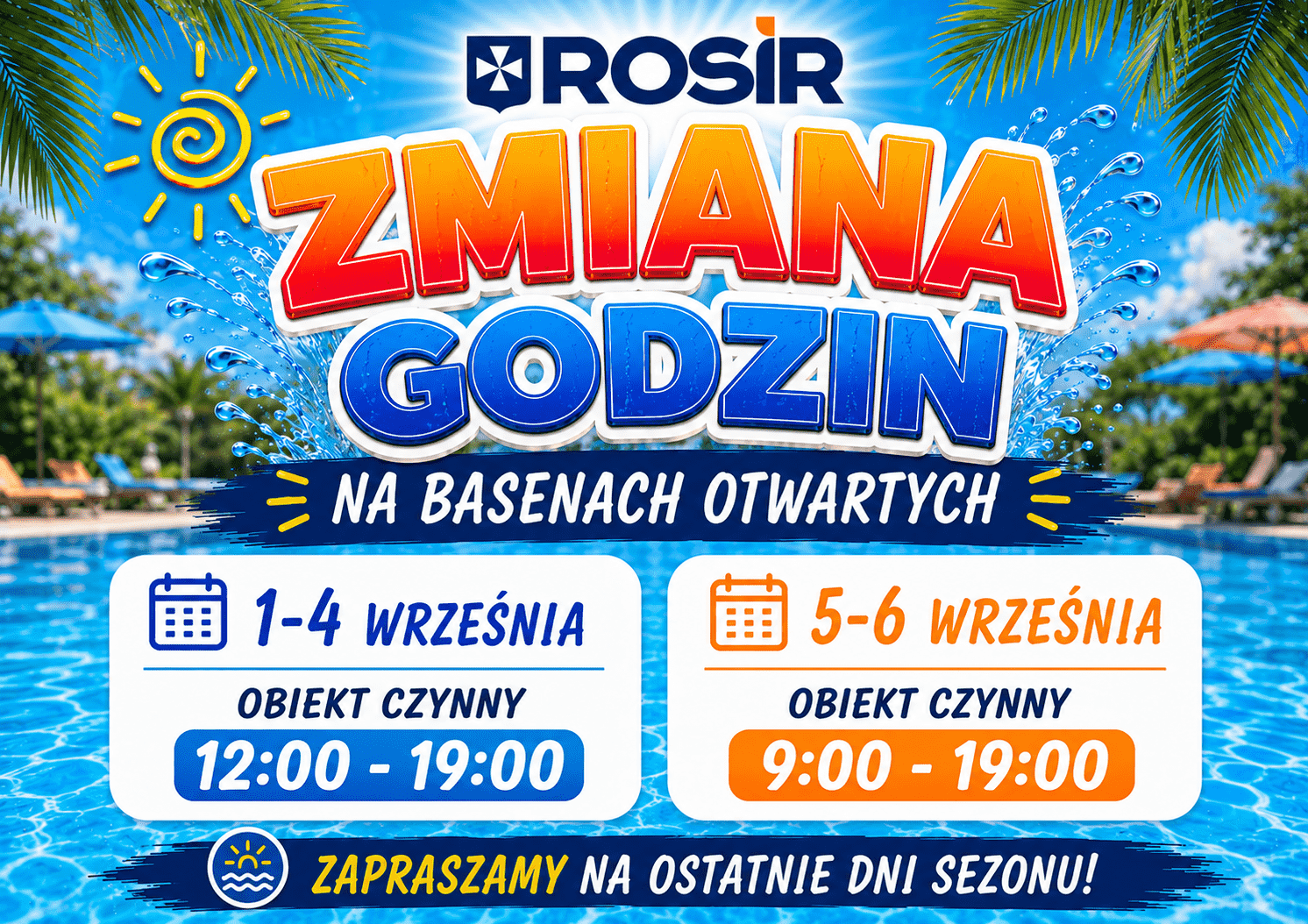 ZMIANA GODZIN OTWARCIA OBIEKTU 📢 ZMIANA GODZIN OTWARCIA BASENÓW OTWARTYCH! 🏊‍♀️☀️ Szanowni Państwo, informujemy o zmianie godzin funkcjonowania Basenów Otwartych ROSiR w pierwszych dniach września: 📅 1–4 września 🕛 obiekt czynny w godzinach 12:00–19:00 📅 5–6 września 🕘 obiekt czynny w godzinach 9:00–19:00 🌴 Zapraszamy na ostatnie dni sezonu letniego! 💦 Wykorzystajcie je na relaks, pływanie i dobrą zabawę na świeżym powietrzu! ☀️🏖️ Do zobaczenia na Basenach Otwartych ROSiR! 💙